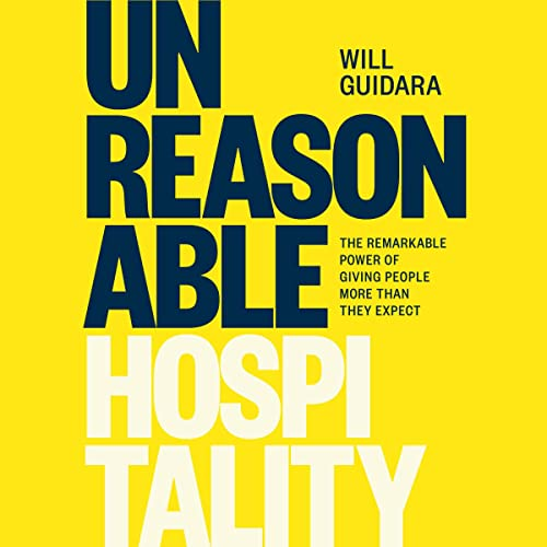 Unreasonable Hospitality: The Remarkable Power of Giving People More than They Expect