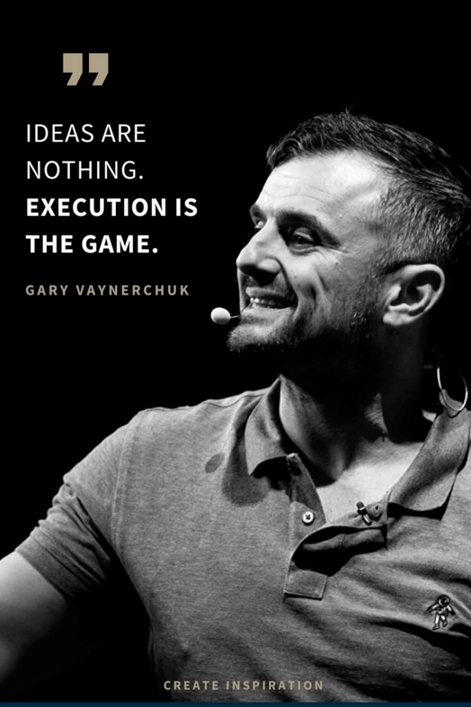 gay vee quote "Ideas are nothing. Execution is the game"